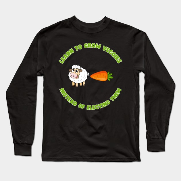 Learn to grow veggies instead of electing them Long Sleeve T-Shirt by la chataigne qui vole ⭐⭐⭐⭐⭐